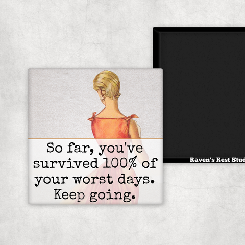 MAGNET. So Far, You've Survived 100% Of Your Worst Days...