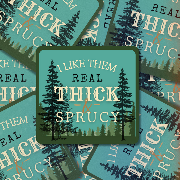I Like Them Real Thick & Sprucy - 2.7