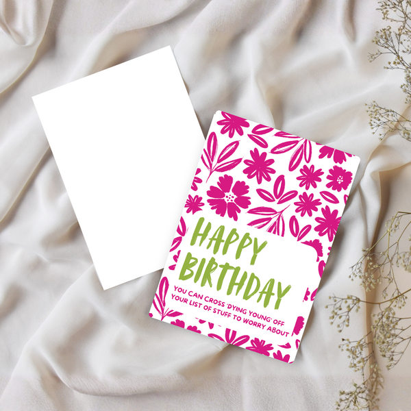 HAPPY BIRTHDAY - YOU CAN CROSS 'DYING YOUNG' OFF YOUR LIST OF STUFF TO WORRY ABOUT
