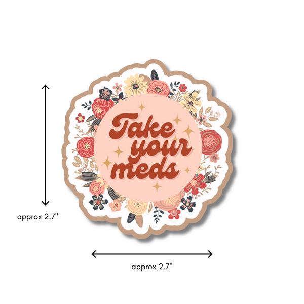 Take Your Meds (Floral) - 2.7” Vinyl Sticker