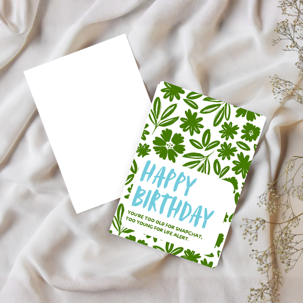HAPPY BIRTHDAY - YOU'RE TOO OLD FOR SNAPCHAT, TOO YOUNG FOR LIFE ALERT