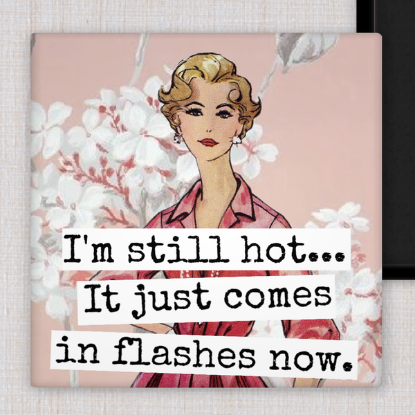 MAGNET. I'm Still Hot... It Just Comes In Flashes Now.