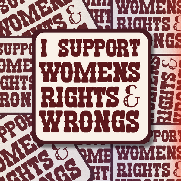 I Support Women's Rights & Wrongs - 2.7