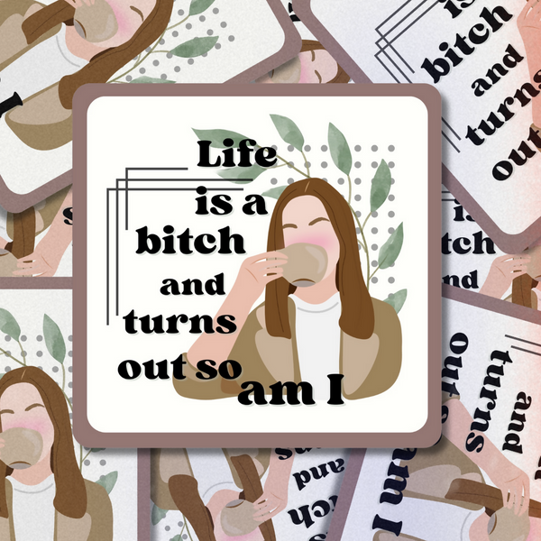 Life is a Bitch & Turns Out so Am I - 2.8