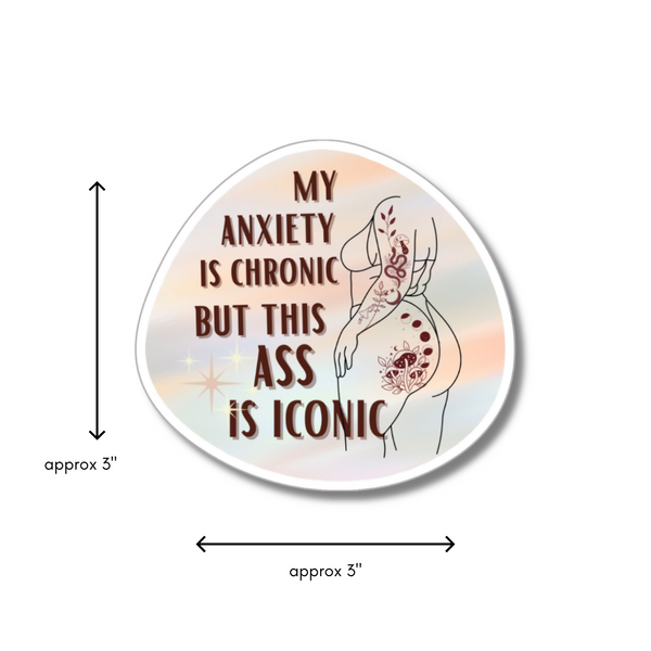 My Anxiety is Chronic but This Ass is Iconic - 3” Vinyl Sticker
