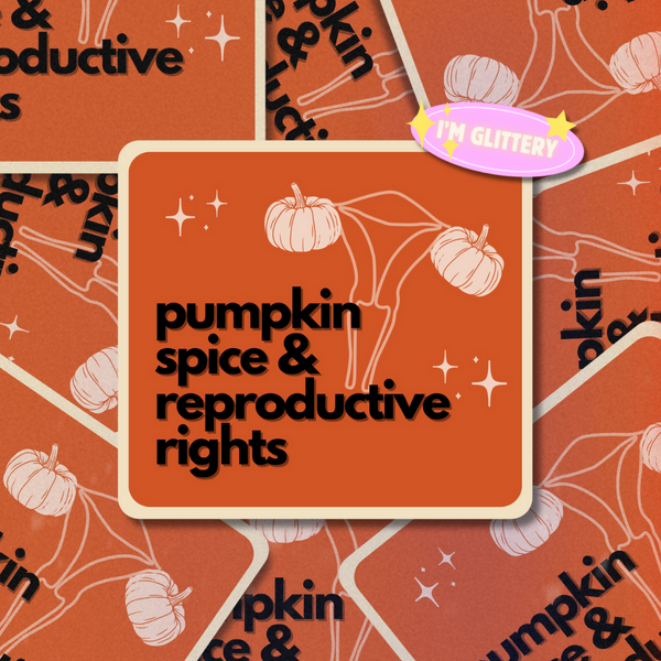 Pumpkin Spice & Reproductive Rights 2.5