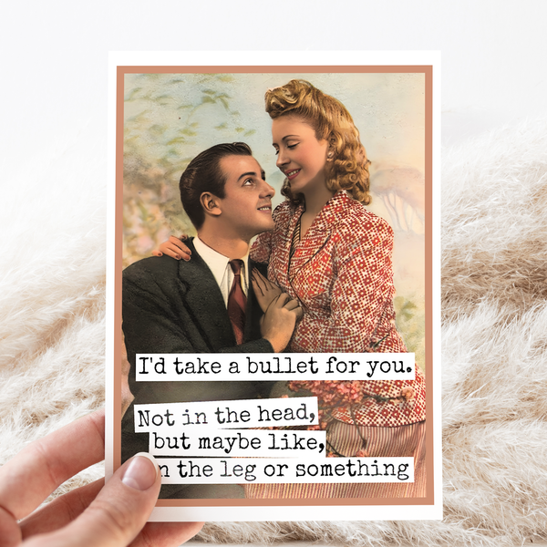 Funny Love Card. I'd Take a Bullet For You. Not In The Head.