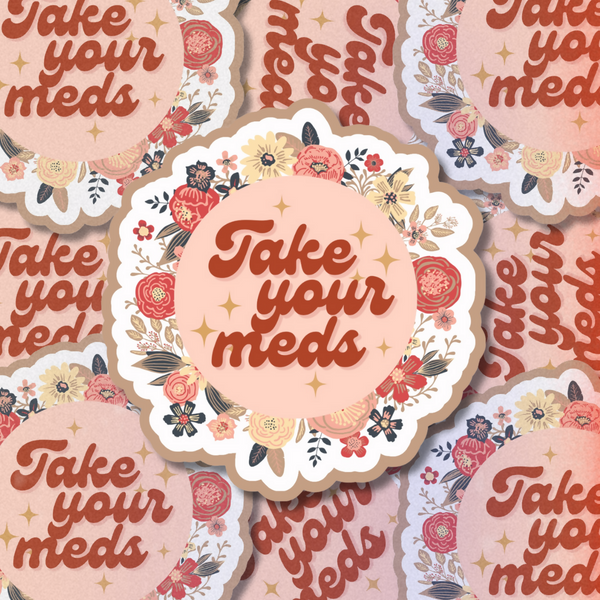 Take Your Meds (Floral) - 2.7” Vinyl Sticker