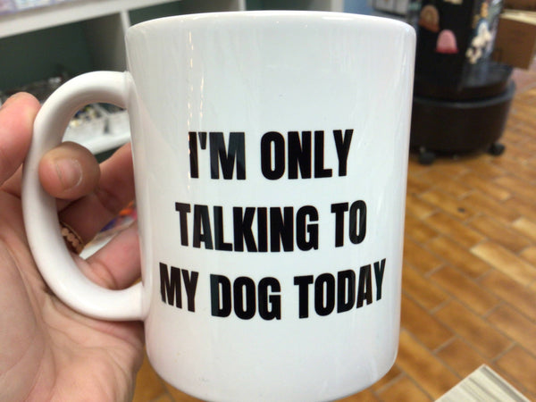 I’m Only Talking to my Dog Today Mug