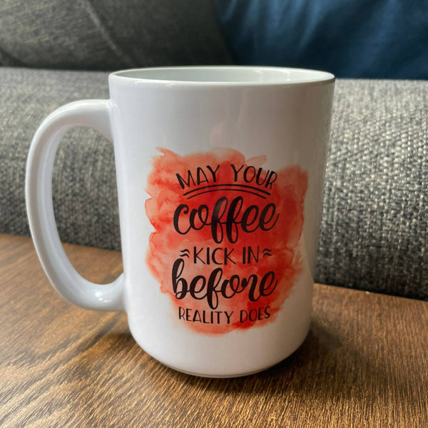 May Your Coffee Kick In Before Reality Does - Mug - Shop Motif