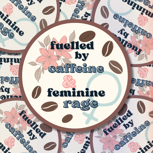 Fuelled by Caffeine and Feminine Rage - 2.7” Vinyl Sticker