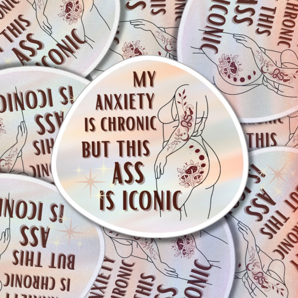 My Anxiety is Chronic but This Ass is Iconic - 3” Vinyl Sticker
