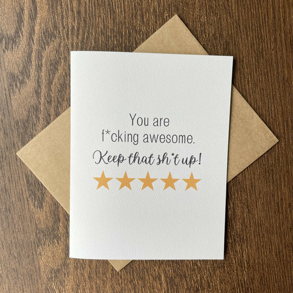 You are f*cking awesome. Keep that sh*t up! - Card