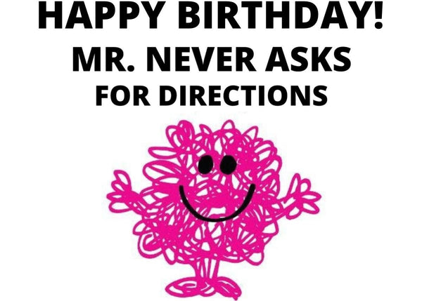 Happy Birthday Mr. Never Asks For Directions Card